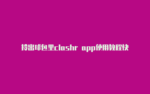 拎出球包里clashr app使用教程快发霉了的clash