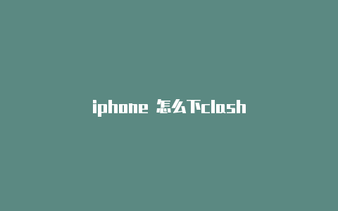 iphone 怎么下clash