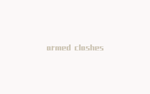 armed clashes