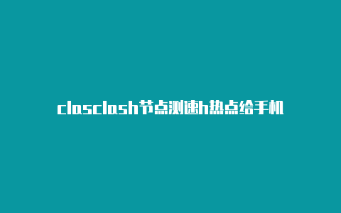 clasclash节点测速h热点给手机