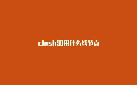 clash98用什么线节点-Clash for Windows