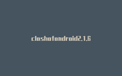 clashofandroid2.1.6