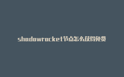 shadowrocket节点怎么获得免费订阅