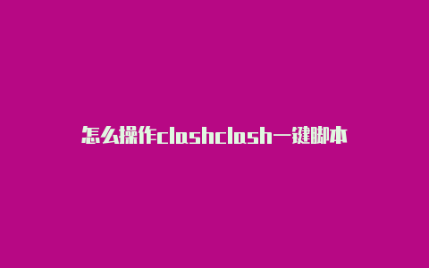 怎么操作clashclash一键脚本