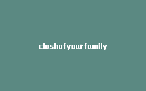 clashofyourfamily