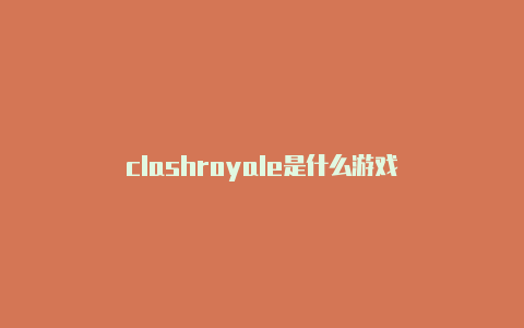 clashroyale是什么游戏