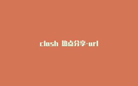 clash 热点分享-url