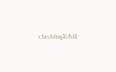 clashing怎么读