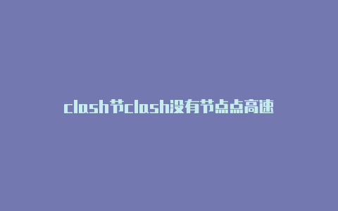clash节clash没有节点点高速