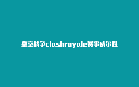 皇室战争clashroyale赛事威尔胜clash网球拍