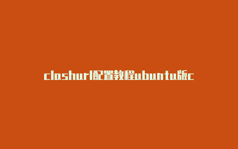 clashurl配置教程ubuntu版clash