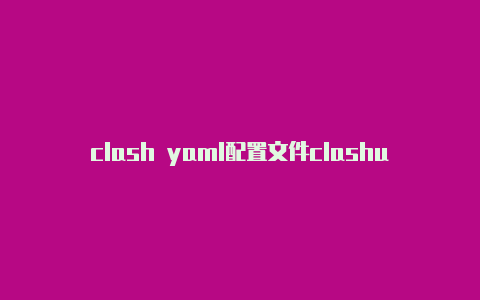 clash yaml配置文件clashurl配置教程
