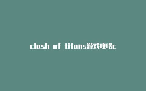 clash of titans游戏攻略crash和crush和clash的区别