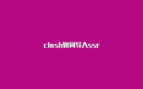 clash如何导入ssr