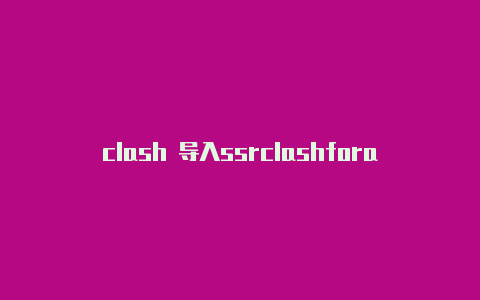 clash 导入ssrclashforandroid订阅