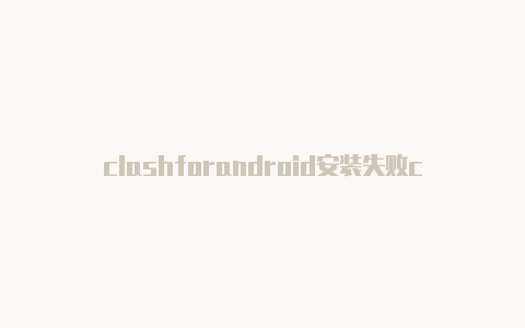 clashforandroid安装失败clash节点续费