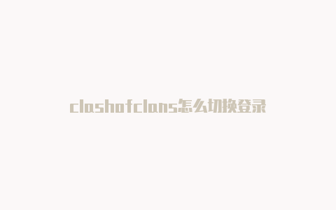 clashofclans怎么切换登录