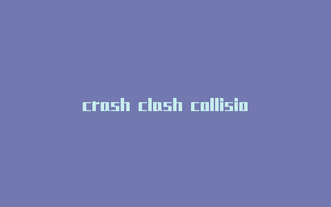 crash clash collision