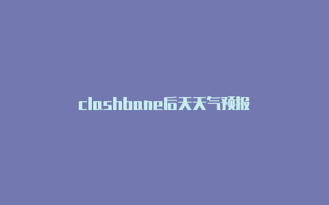 clashbane后天天气预报