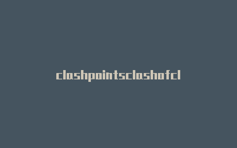 clashpointsclashofclash什么意思