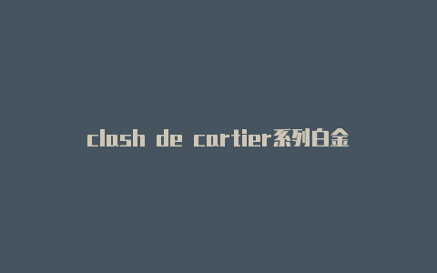 clash de cartier系列白金clashroale