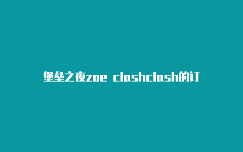 堡垒之夜zoe clashclash的订阅地址在哪里复制