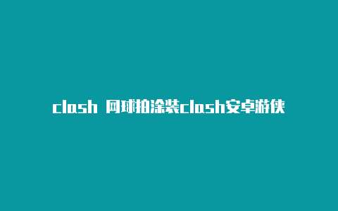 clash 网球拍涂装clash安卓游侠