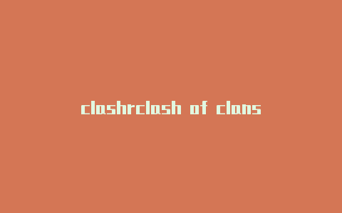 clashrclash of clans 是什么意思oyale改编