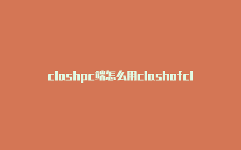 clashpc端怎么用clashofclashhake